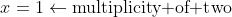 x=1\leftarrow\text{multiplicity of two}