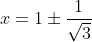 x=1\pm{\frac{1}{\sqrt{3}}}