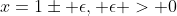 x=1\pm \epsilon, \epsilon > 0