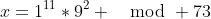 x=1^{11}*9^2 \mod 73