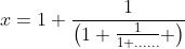 x=1+\frac{1}{\left(1+\frac{1}{1+......} \right)}