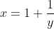 x=1+\frac{1}{y}