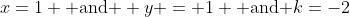 x=1 \mbox{ and } y = 1 \mbox{ and }k=-2