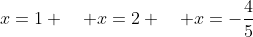 x=1 \quad x=2 \quad x=-\frac{4}{5}