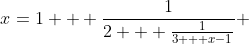 x=1 + \frac{1}{2 + \frac{1}{3 + x-1}} 