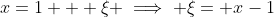 x=1 + \xi \implies \xi= x-1