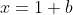 x=1+b
