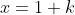 x=1+k