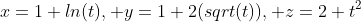 x=1+ln(t), y=1+2(sqrt(t)), z=2+t^2
