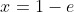 x=1-e