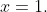 x=1.