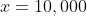 x=10,000