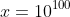 x=10^{100}