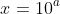 x=10^a