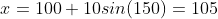 x=100+10sin(150)=105