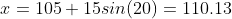 x=105+15sin(20)=110.13