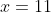 x=11