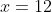 x=12