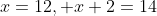 x=12, x+2=14