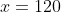 x=120