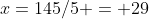 x=145/5 = 29