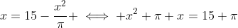 x=15-\frac{x^2}{\pi} \iff x^2+\pi x=15 \pi