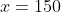 x=150