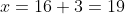 x=16+3=19