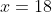 x=18