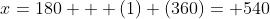 x=180 + (1) (360)= 540