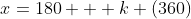 x=180 + k (360)