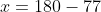x=180-77