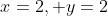 x=2, y=2