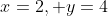 x=2, y=4