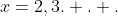 x=2,3. . .