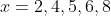 x=2,4,5,6,8