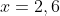 x=2,6