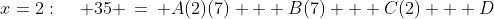 x=2:\quad\, 35 \:=\: A(2)(7) + B(7) + C(2) + D
