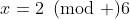 x=2\!\!\!\pmod 6
