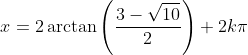 x=2\arctan\left(\frac{3-\sqrt{10}}{2}\right)+2k\pi