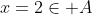 x=2\in A