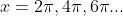 x=2\pi,4\pi,6\pi...