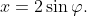 x=2\sin\varphi.
