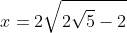 x=2\sqrt{2\sqrt{5}-2}