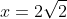 x=2\sqrt{2}