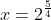 x=2^{\frac{5}{4}}