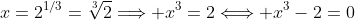 x=2^{1/3}=\sqrt[3]{2}\Longrightarrow x^3=2\Longleftrightarrow x^3-2=0