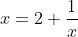 x=2+\frac{1}{x}