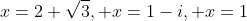 x=2+\sqrt{3}, x=1-i, x=1