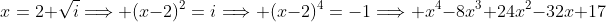 x=2+\sqrt{i}\Longrightarrow (x-2)^2=i\Longrightarrow (x-2)^4=-1\Longrightarrow x^4-8x^3+24x^2-32x+17